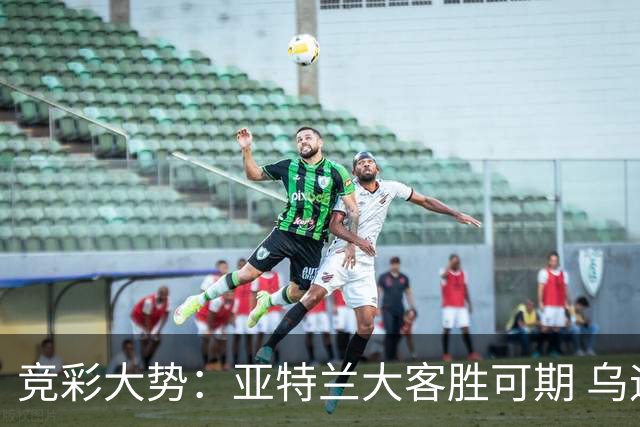 竞彩大势：亚特兰大客胜可期 乌迪内斯力保不败