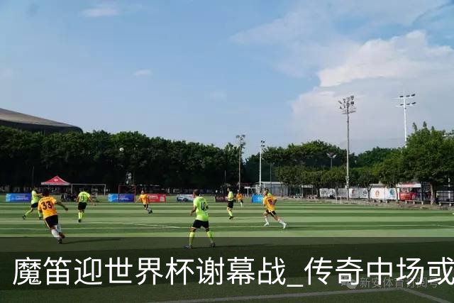 魔笛迎世界杯"谢幕战" 传奇中场或荣膺全场最佳
